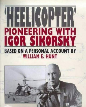 1999, July 1. AA. 'HEELICOPTER' PIONEERING WITH IGOR SIKORSKY. Book by William E. Hunt, based on a personal account. Publisher: Airlife Pub Ltd.